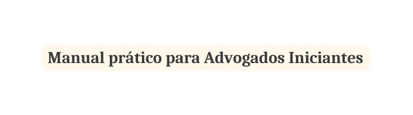 Manual prático para Advogados Iniciantes